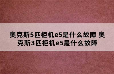 奥克斯5匹柜机e5是什么故障 奥克斯3匹柜机e5是什么故障